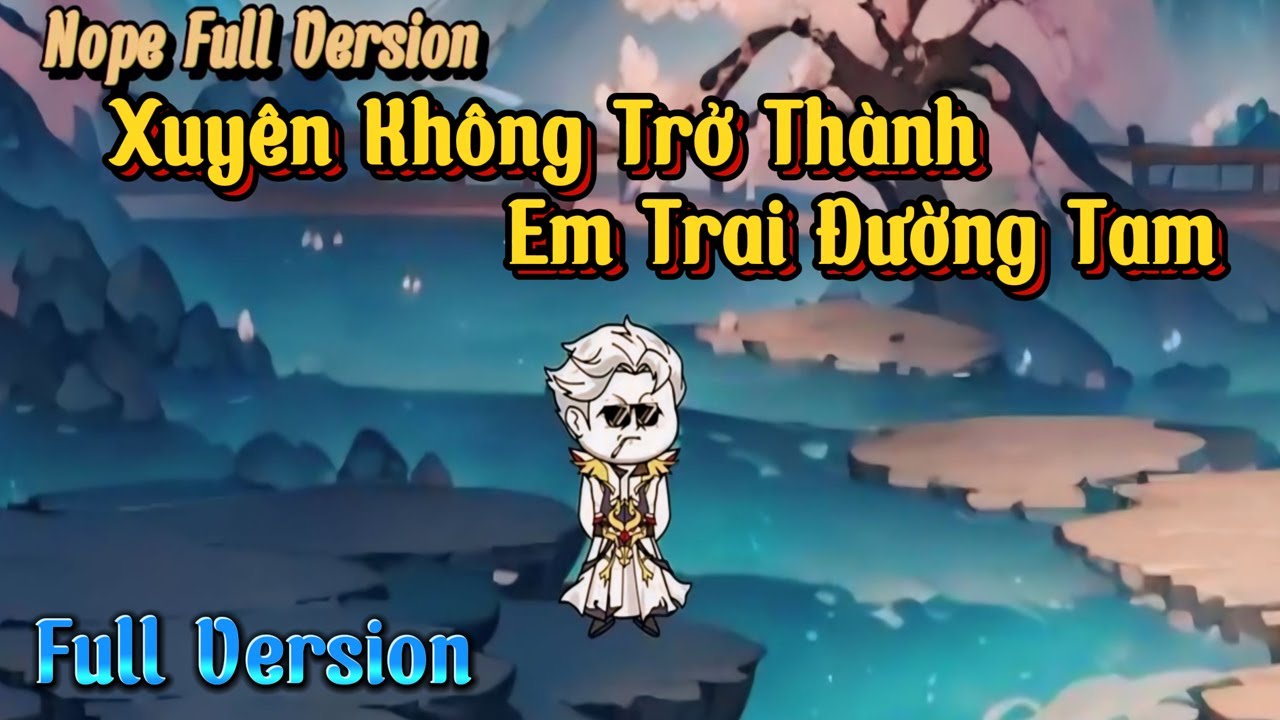 (Full Version) Xuyên Không Trở Thành, Em Trai Đường Tam | Nope Full Version