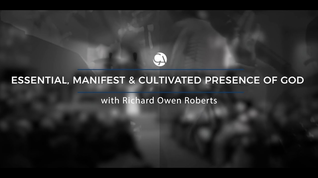 Essential, Manifest & Cultivated Presence of God with Richard Owen Roberts