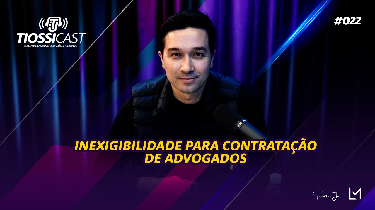 TIOSSICAST #022 - Inexigibilidade para contrata&ccedil;&atilde;o de advogados
