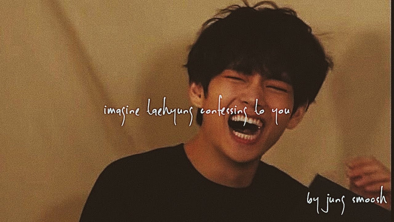 bts - imagine taehyung confessing to you