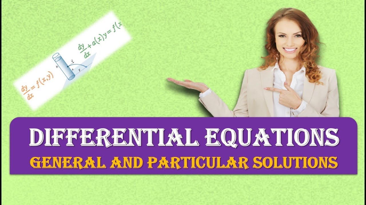 GENERAL AND PARTICULAR SOLUTIONS OF DIFFERENTIAL EQUATIONS