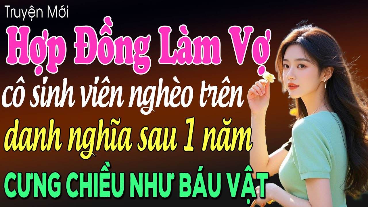 Hợp đồng làm vợ cô sinh viên nghèo trên danh nghĩa sau 1 năm cưng chiều như báu vật #kechuyen
