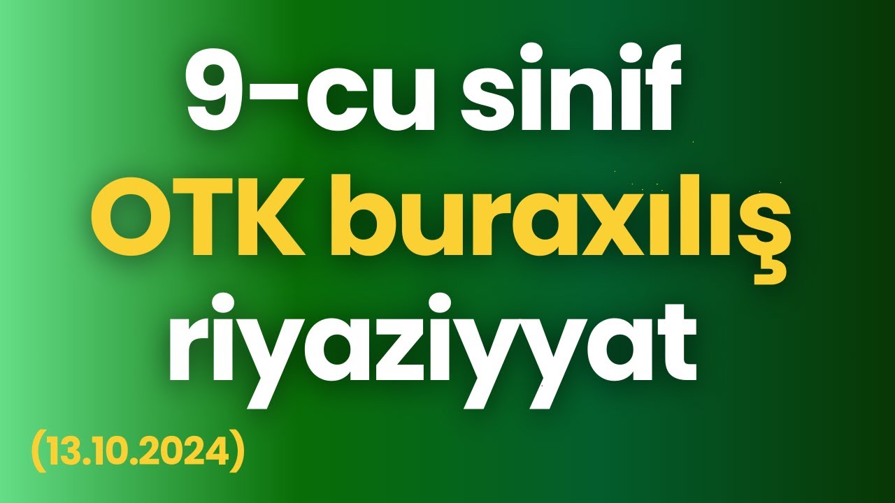 9-cu sinif buraxılış OTK (Kainat) Riyaziyyat | 13 oktyabr 2024 ( 13.10.2024)