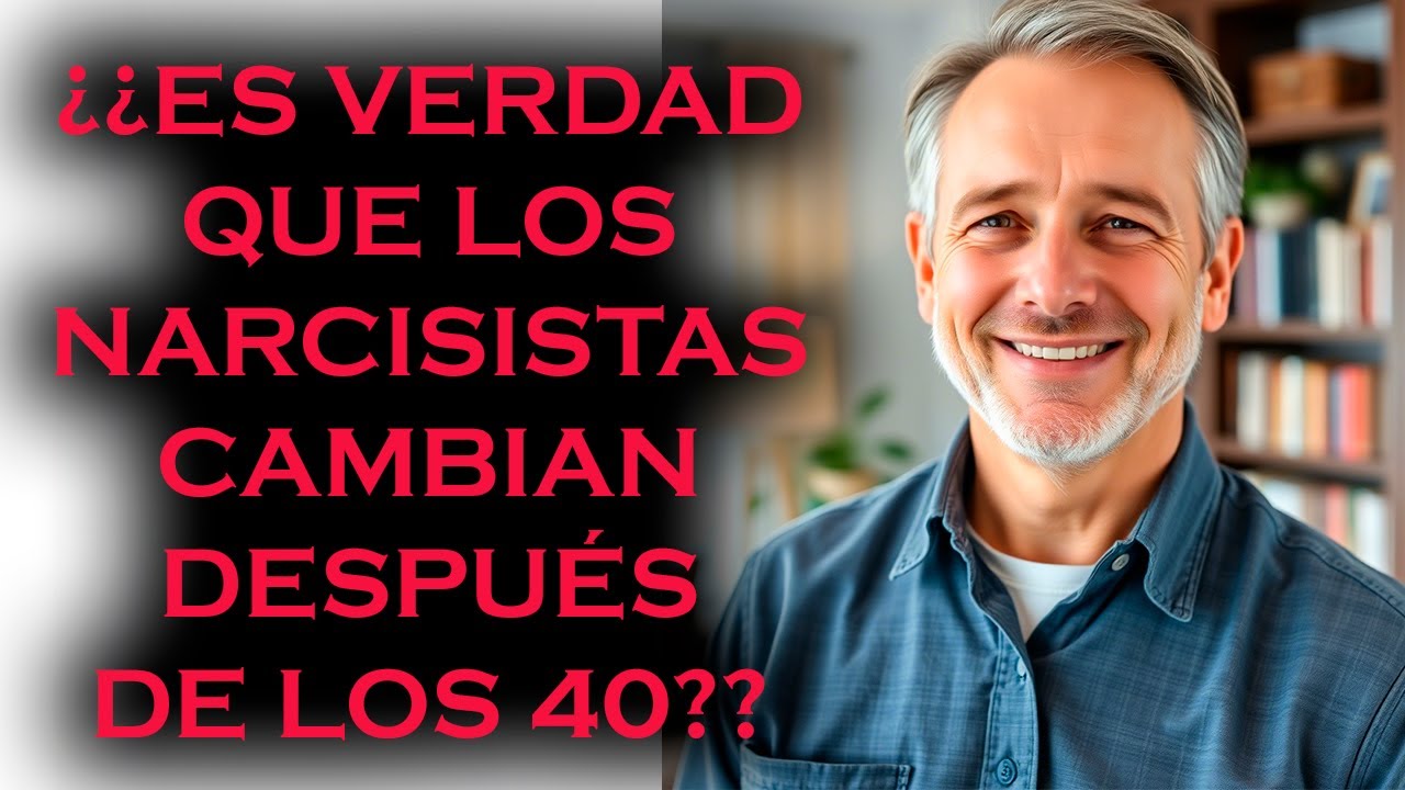 CREES QUÉ LOS NARCISISTA CAMBIAN DESPUÉS DE LOS  40
