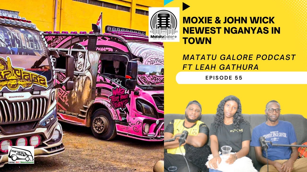 MOXIE & JOHN WICK NEWEST NGANYAS IN TOWN #episode55  | MATATU GALORE PODCAST ft LEAH GATHURA
