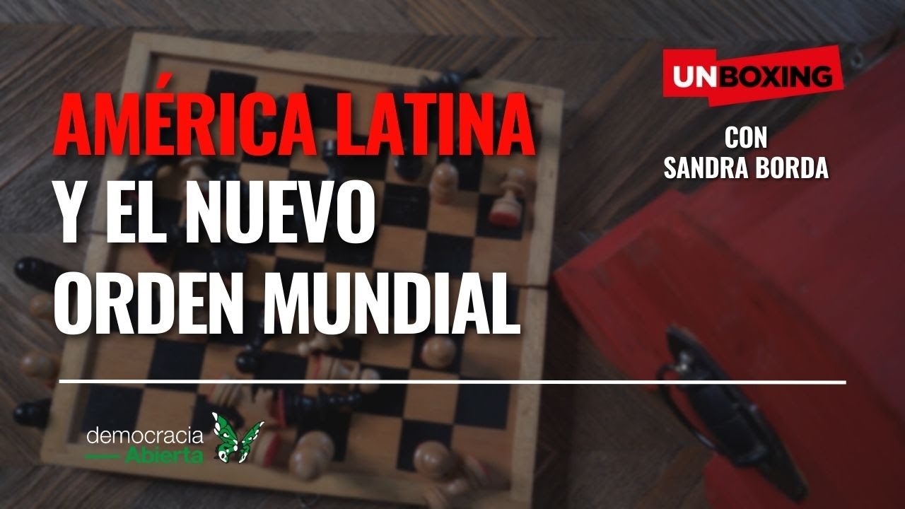 #Unboxing | América Latina y el Nuevo Orden Mundial