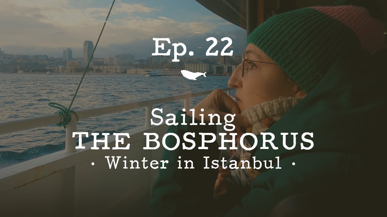 {Ep. 22} Sailing the BOSPHORUS in WINTER · ISTANBUL from the Strait