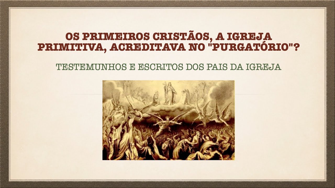 Os primeiros cristãos, a Igreja Primitiva, acreditava no Purgatório? Testemunhos dos Pais da Igreja