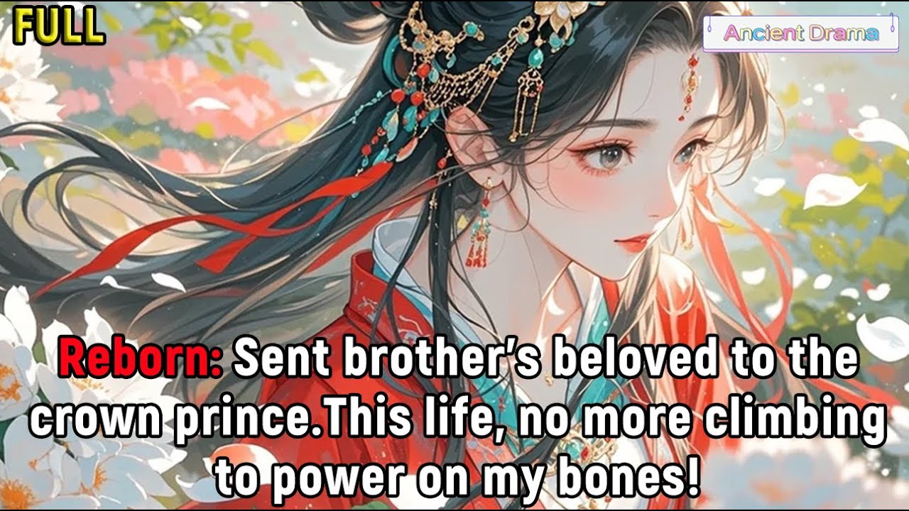 Reborn: Sent brother’s beloved to the crown prince.This life, no more climbing to power on my bones!