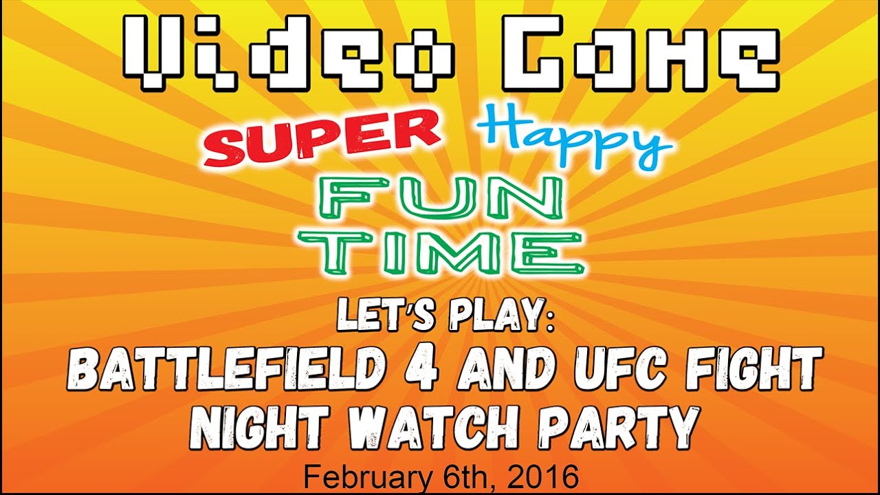 Video Game Super Happy Fun Time! BF4 + UFC Fight Night Watch/Commentary Party