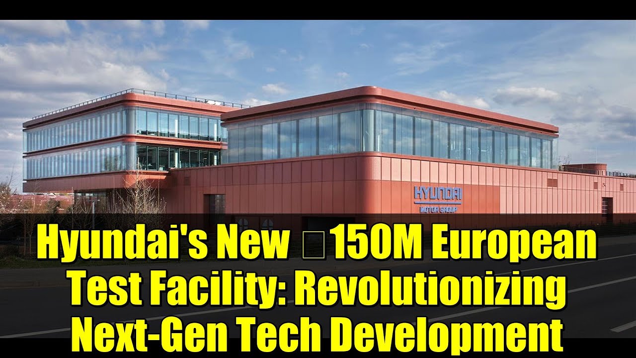Hyundai's New €150M European Test Facility: Revolutionizing Next-Gen Tech Development