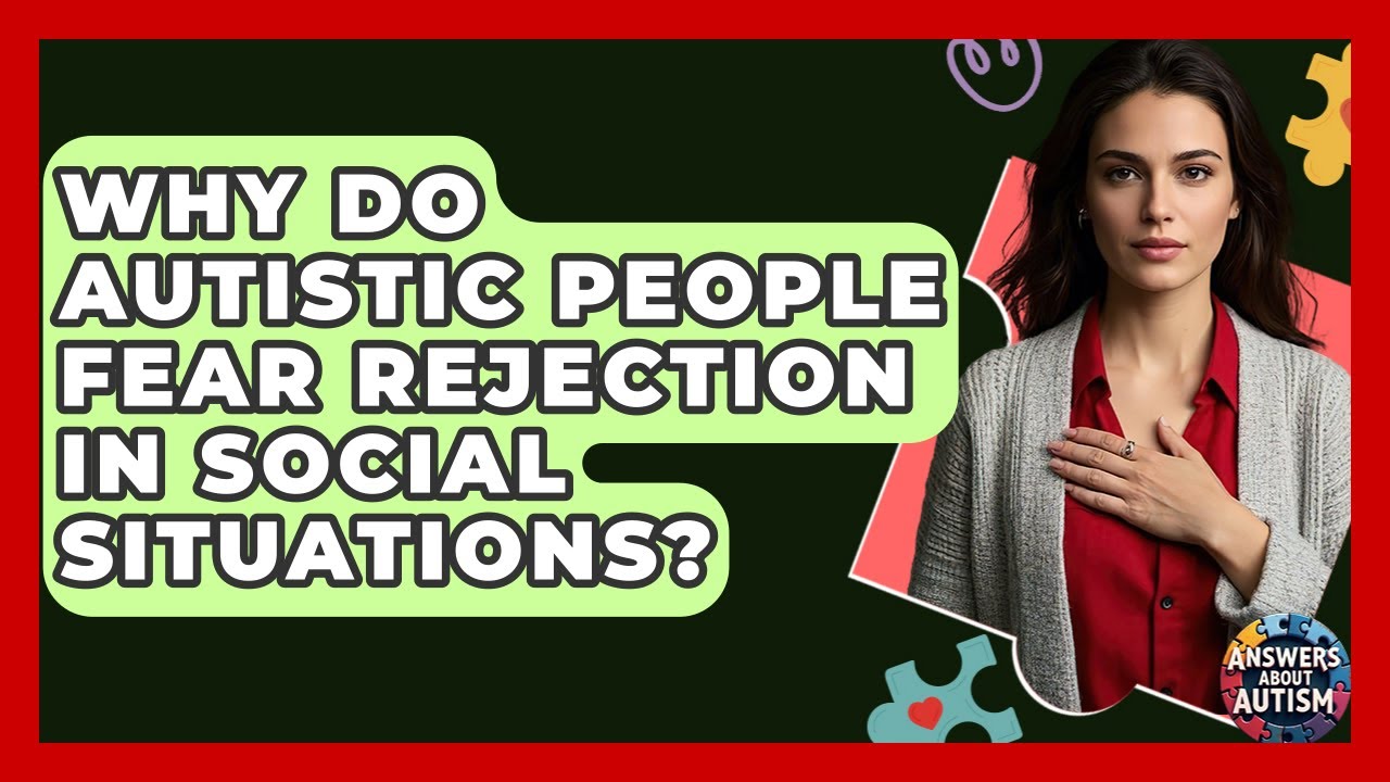 Why Do Autistic People Fear Rejection In Social Situations? - Answers About Autism