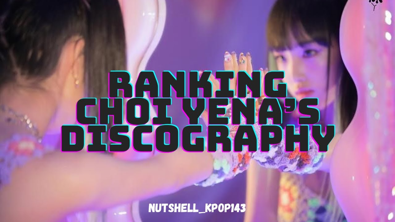 Ranking Choi Yena&rsquo;s Discography (Debut-Good Morning)