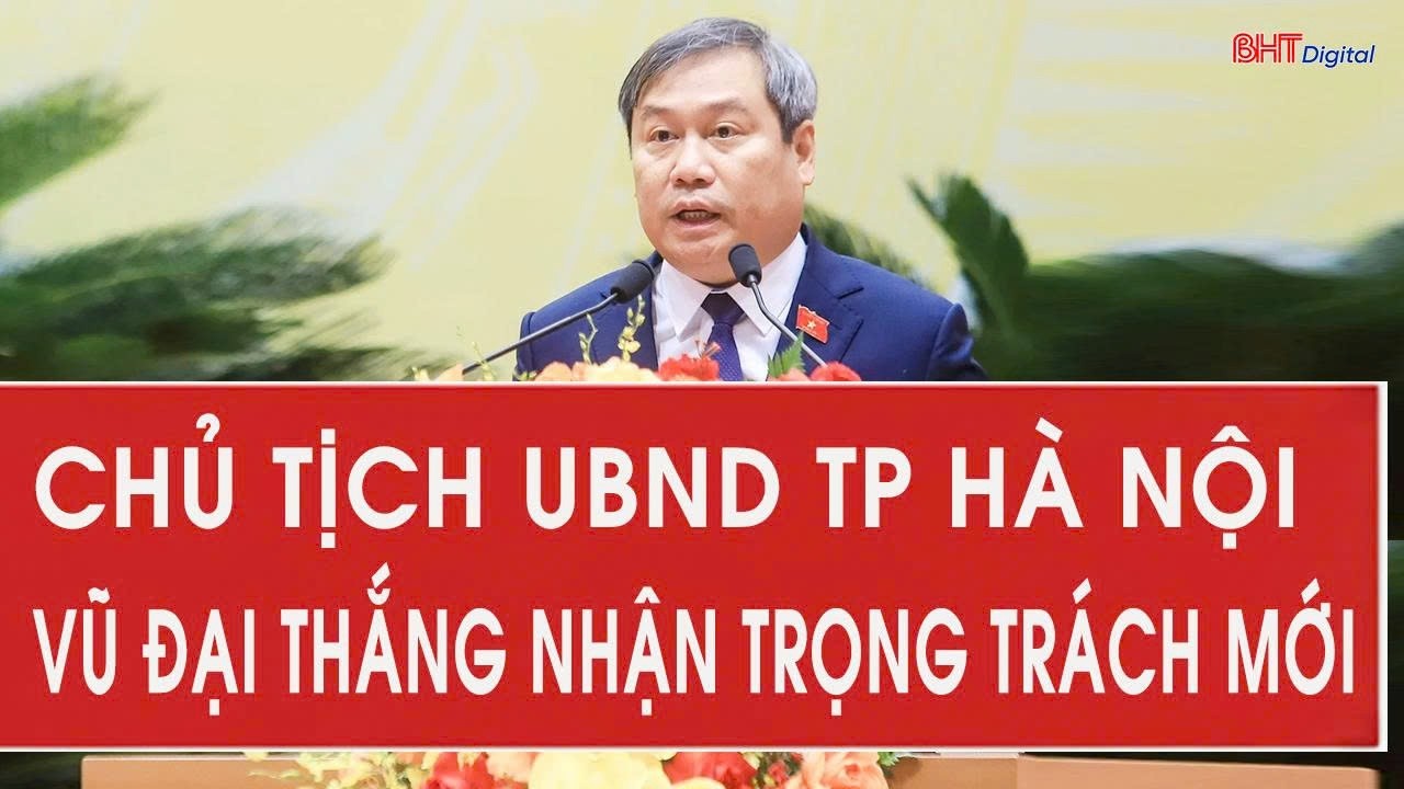 Chủ tịch UBND TP Hà Nội Vũ Đại Thắng nhận trọng trách mới