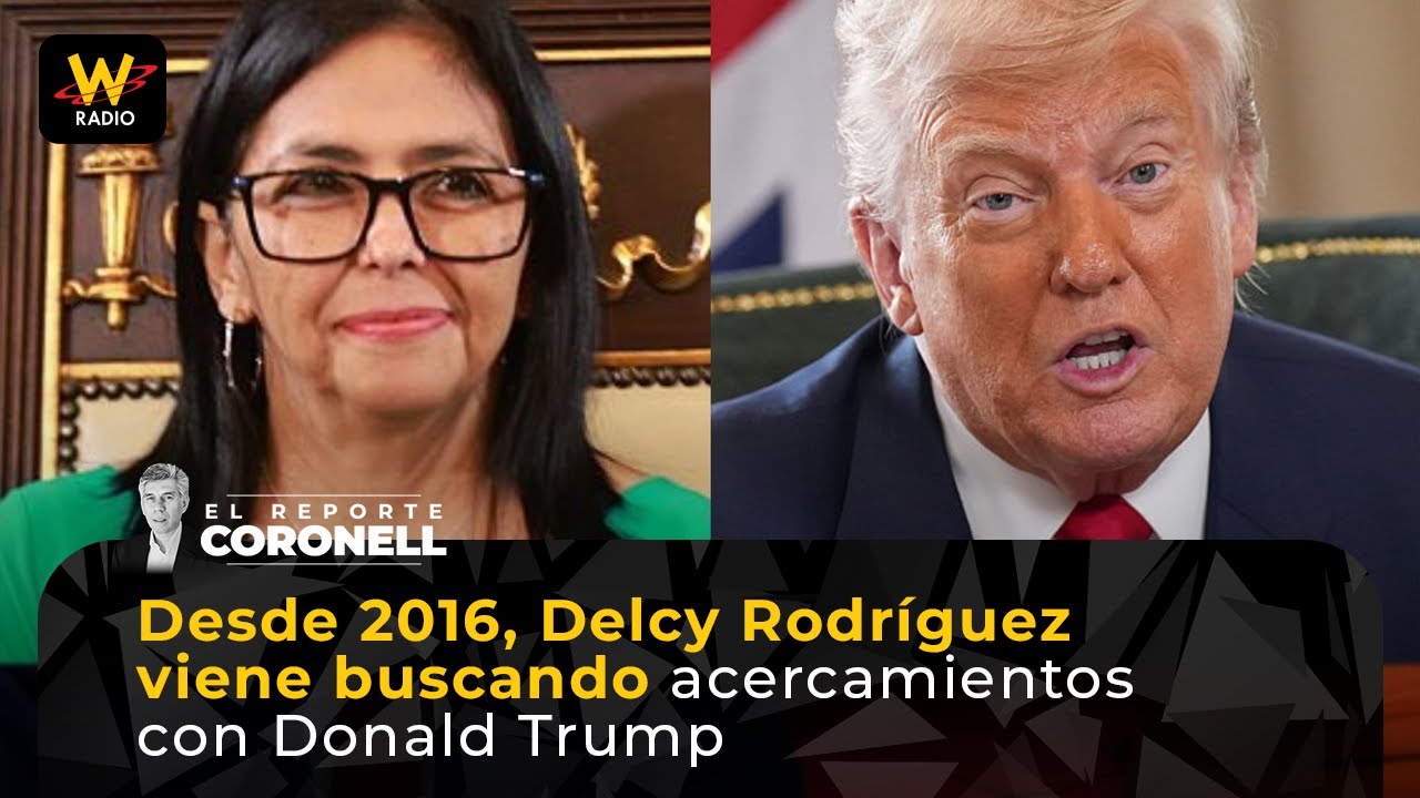Desde 2016, Delcy Rodríguez viene buscando acercamientos con Donald Trump | Reporte Coronell