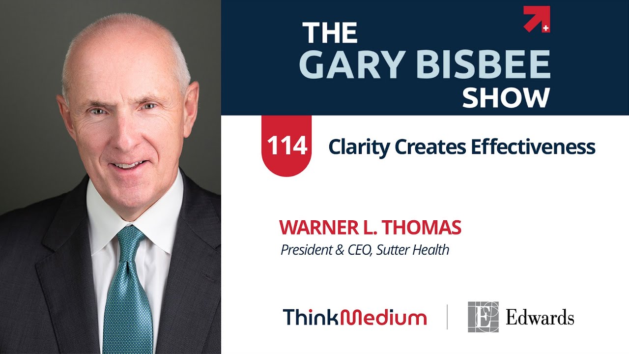 Clarity Creates Effectiveness | Warner L. Thomas, President & CEO, Sutter Health
