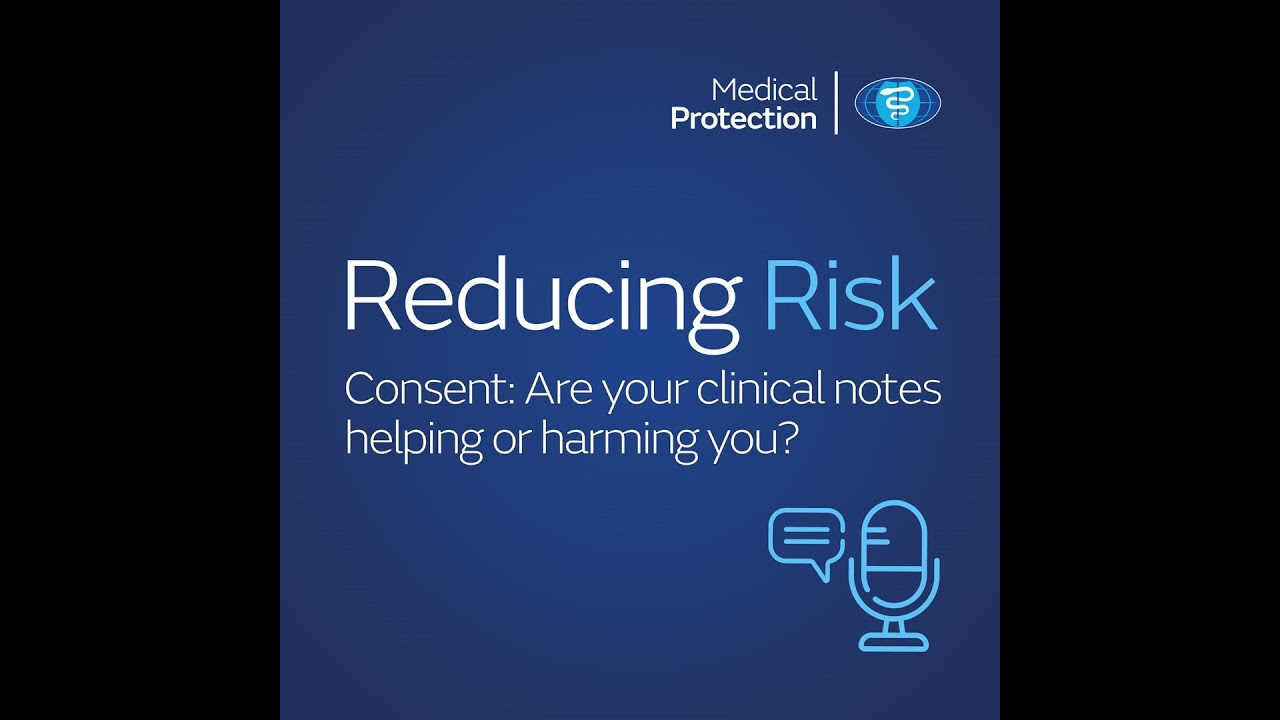 Reducing Risk – Episode 3 – Consent: Are your clinical notes helping or harming you?