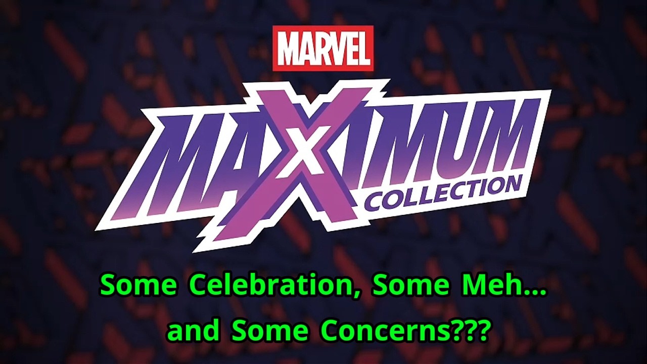 Marvel MaXimum Collection: Some Celebration, Some Meh... and Some Concerns???