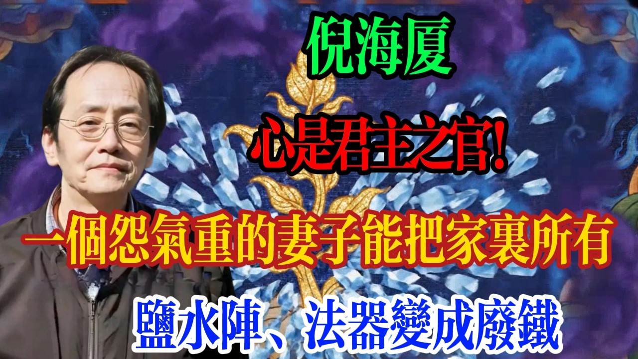 倪海廈：心是君主之官！一個怨氣重的妻子，能把家裡所有的鹽水陣、法器變成廢鐵