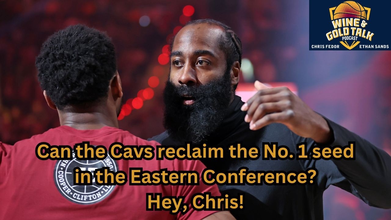 Can the Cavs reclaim the No. 1 seed in the Eastern Conference? Hey, Chris! Wine and Gold Talk pod