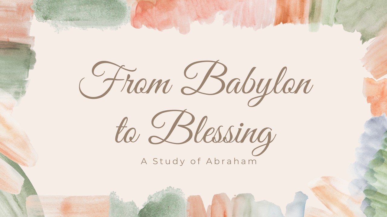 Session 3 -- From Babylon to Blessing: A Study of Abraham