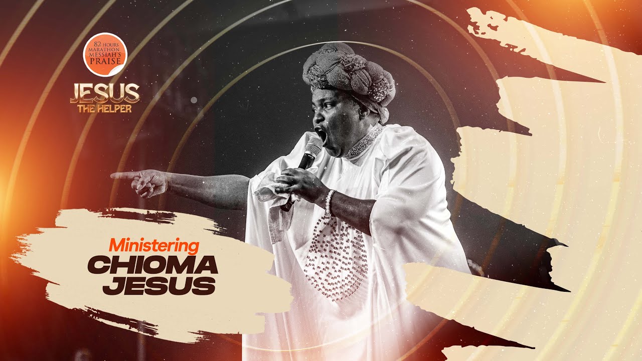 CHIOMA JESUS || 82 HOURS MARATHON MESSIAH'S PRAISE || JESUS THE HELPER