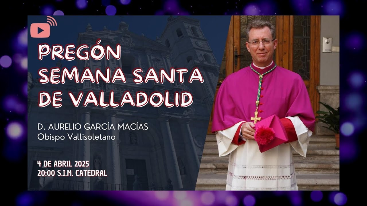 Pregón de Semana Santa Valladolid (2025) a cargo de D. Aurelio García Macías,Obispo de vallisoletano