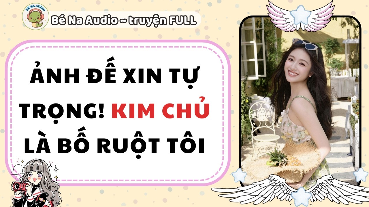 |Audio Game| ẢNH ĐẾ XIN TỰ TRỌNG KIM CHỦ LÀ BỐ RUỘT TÔI |Bé Na Audio