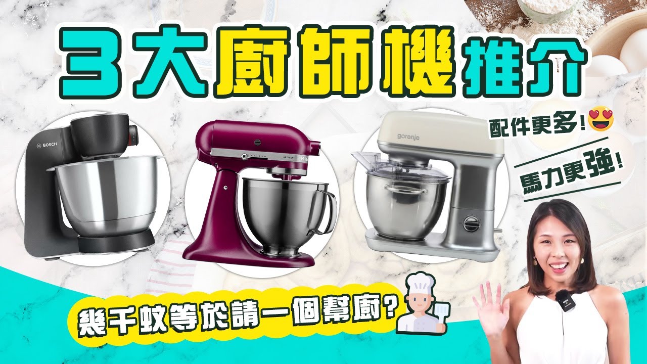 【家電推介】2022年3大廚師機品牌逐一介紹〡幾千蚊等於請一個幫廚 ?〡配件更多馬力更強！