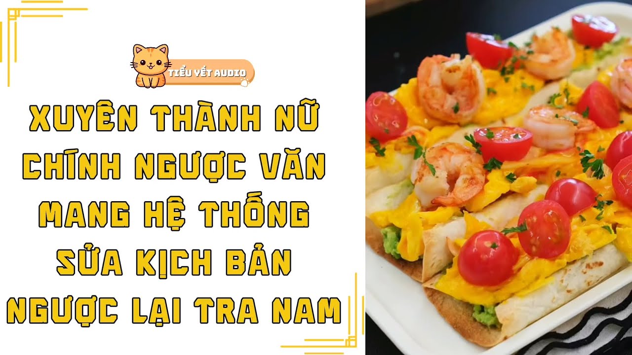 FULL | XUYÊN THÀNH NỮ CHÍNH NGƯỢC VĂN MANG HỆ THỐNG SỬA KỊCH BẢN NGƯỢC LẠI TRA NAM | TRUYỆN AUDIO