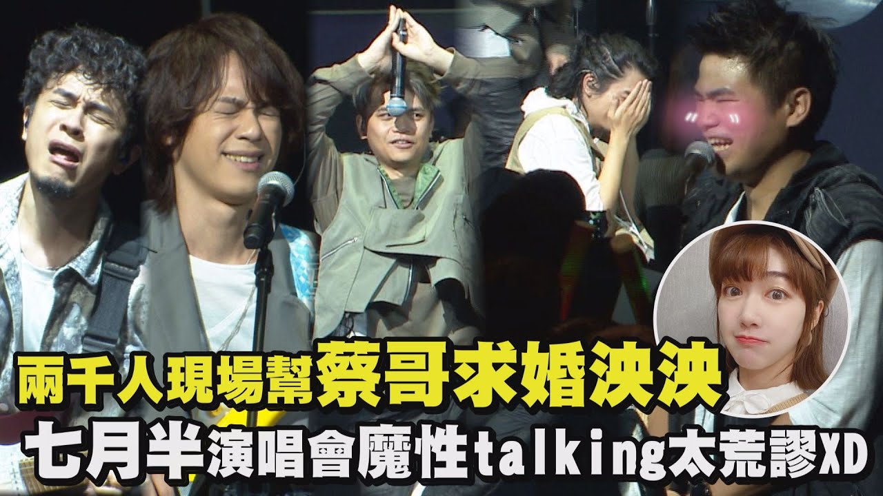 【夜露思苦】兩千人現場幫蔡哥求婚泱泱 七月半演唱會謎之行動talking太荒謬XDDD (一個暴走/HOW哥宇宙/大了大了/哭哭睡/Beautiful的你莫走/魚/雨和眼淚)