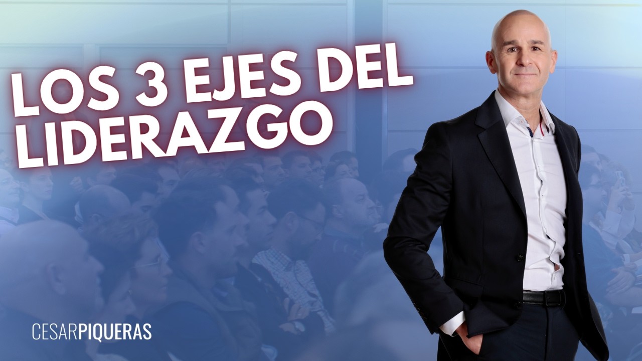 Los 3 ejes del liderazgo | Liderazgo | César Piqueras