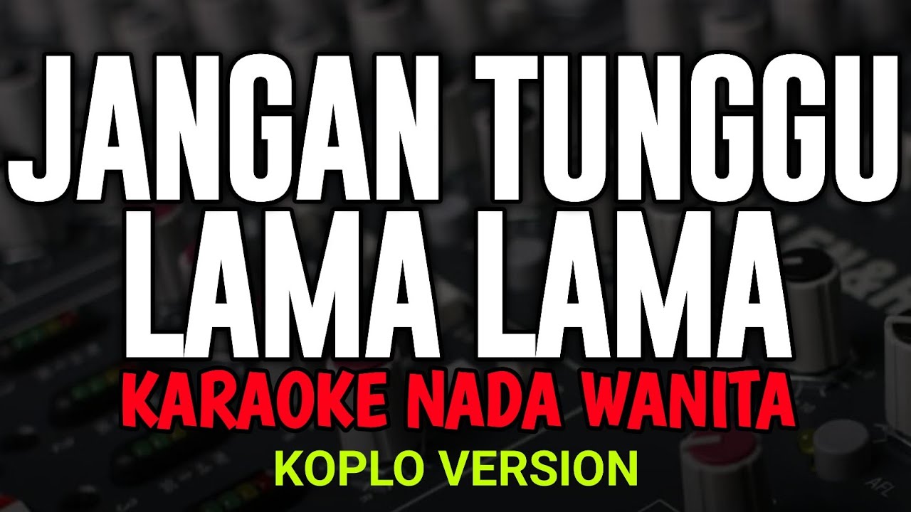 JANGAN TUNGGU LAMA LAMA KARAOKE - New Version (NADA WANITA)