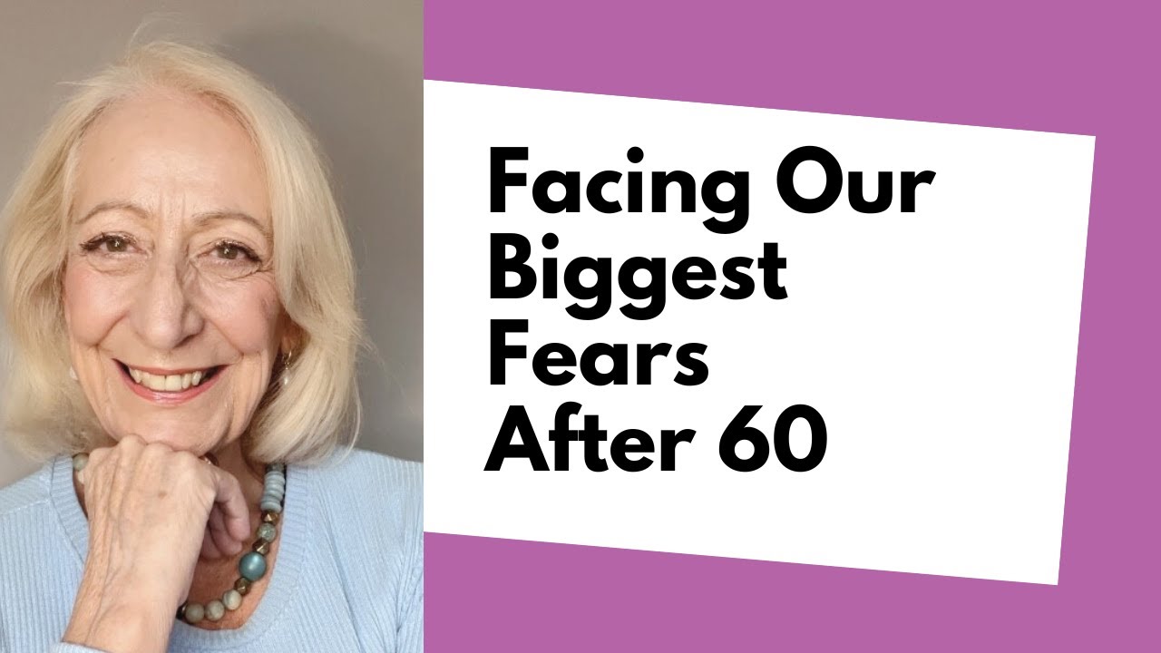 Confronting and Overcoming Our Biggest Fears After 60