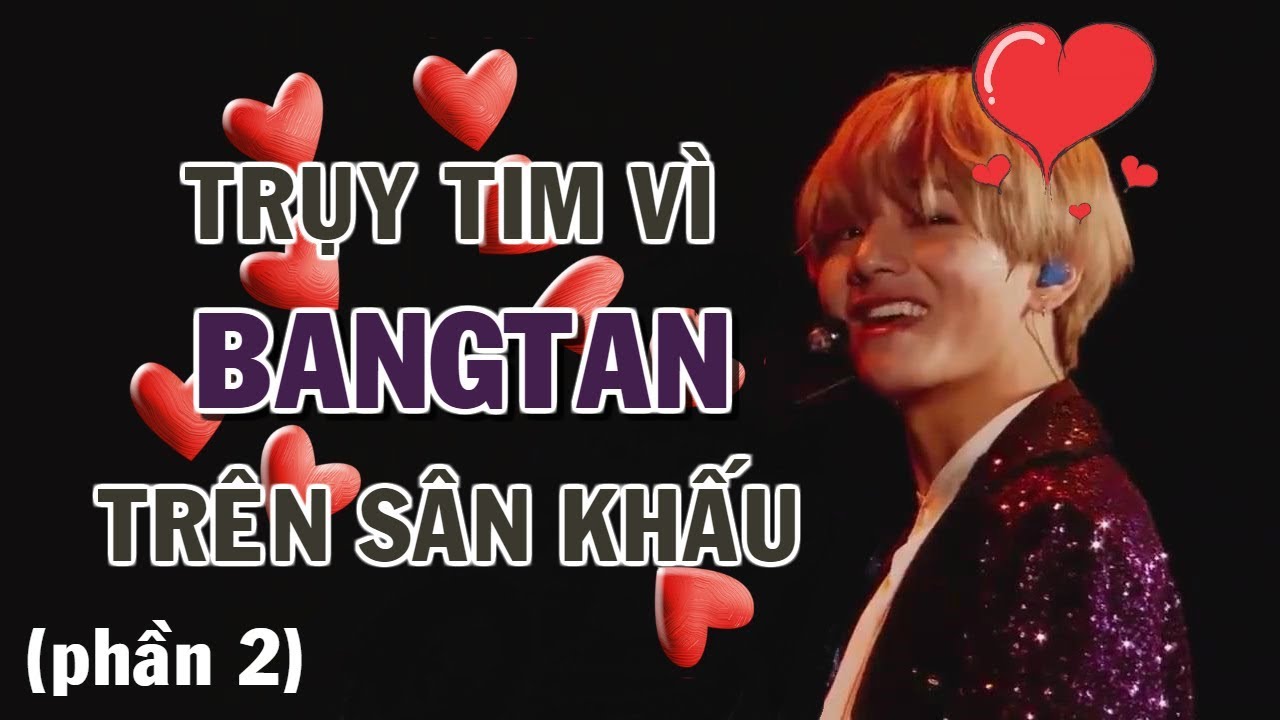 [BTS in my heart] Trụy tim vì Bangtan trên sân khấu (Phần 2)
