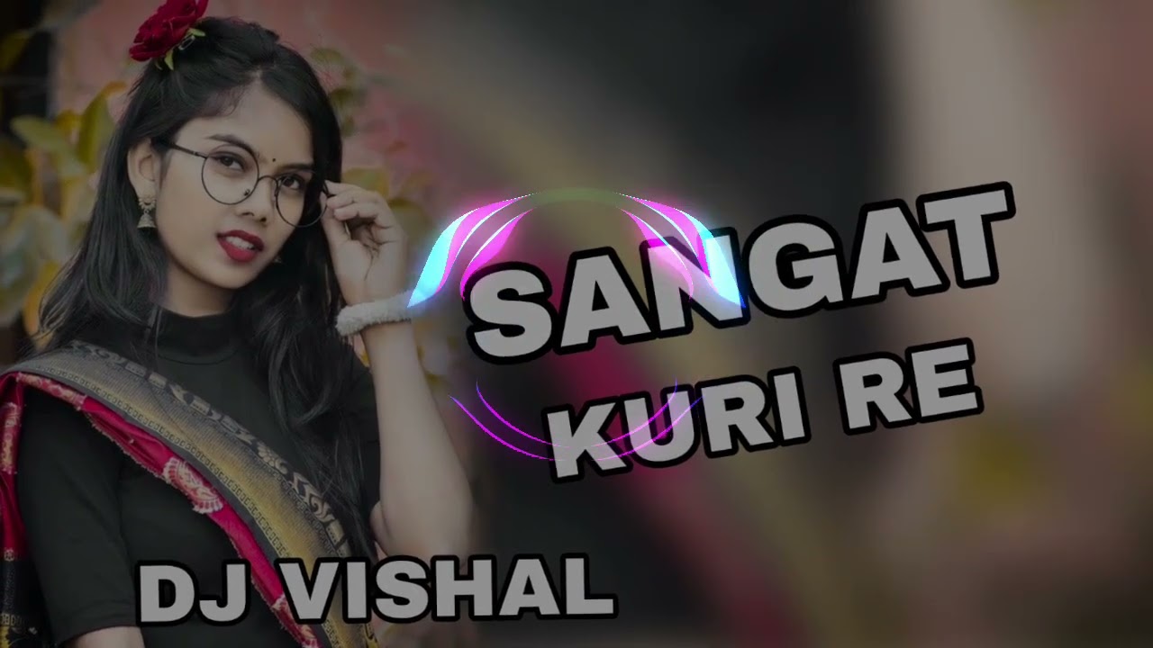 SANGAT KURI RE.     NEW HO.           .....DJ SONGS..........DJ VISHAL   Humming bass......
