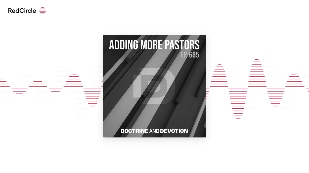 Doctrine and Devotion (685) - Adding More Pastors