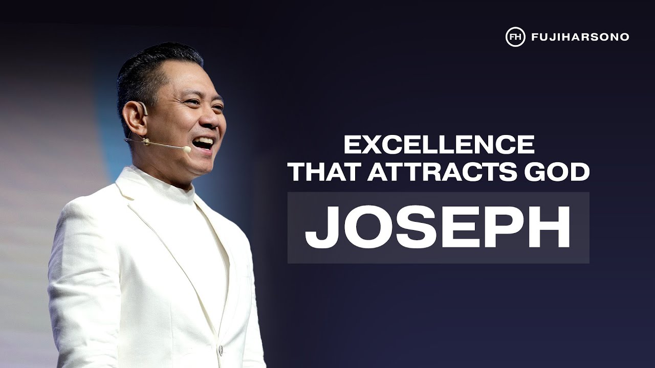 EXCELLENCE THAT ATTRACTS GOD: JOSEPH - Fuji Harsono - Official Khotbah