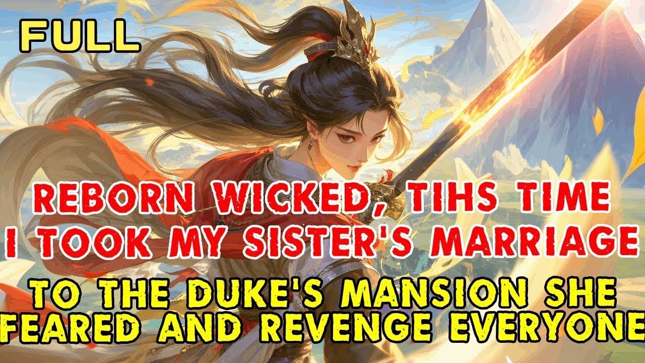 Reborn Wicked, This Time I Took My Sister’s Marriage to the Duke’s Mansion She Feared and Revenge