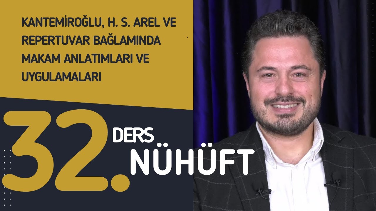 32. Ders: Nühüft - Doç. Dr. Sami Dural - Kantemiroğlu, H. S. Arel ve Repertuvar Bağlamında Makamlar