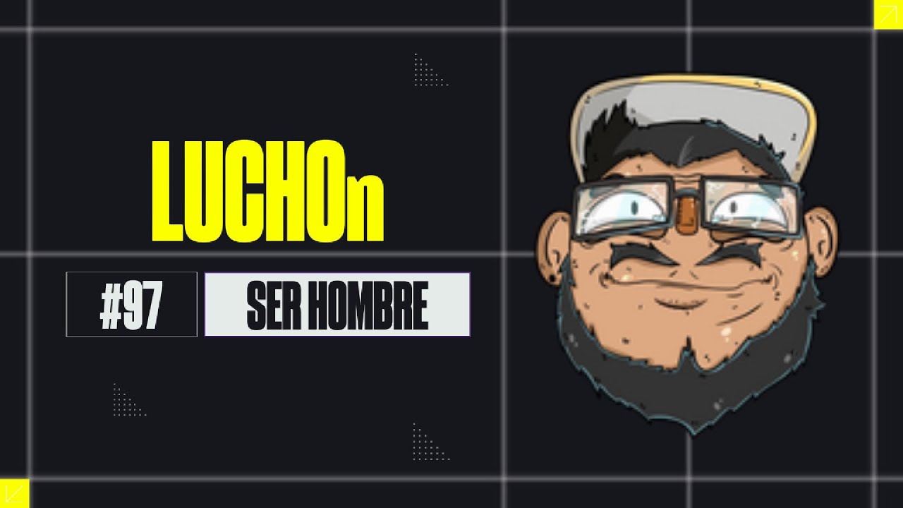 LuchoN  #97  - Ser hombre