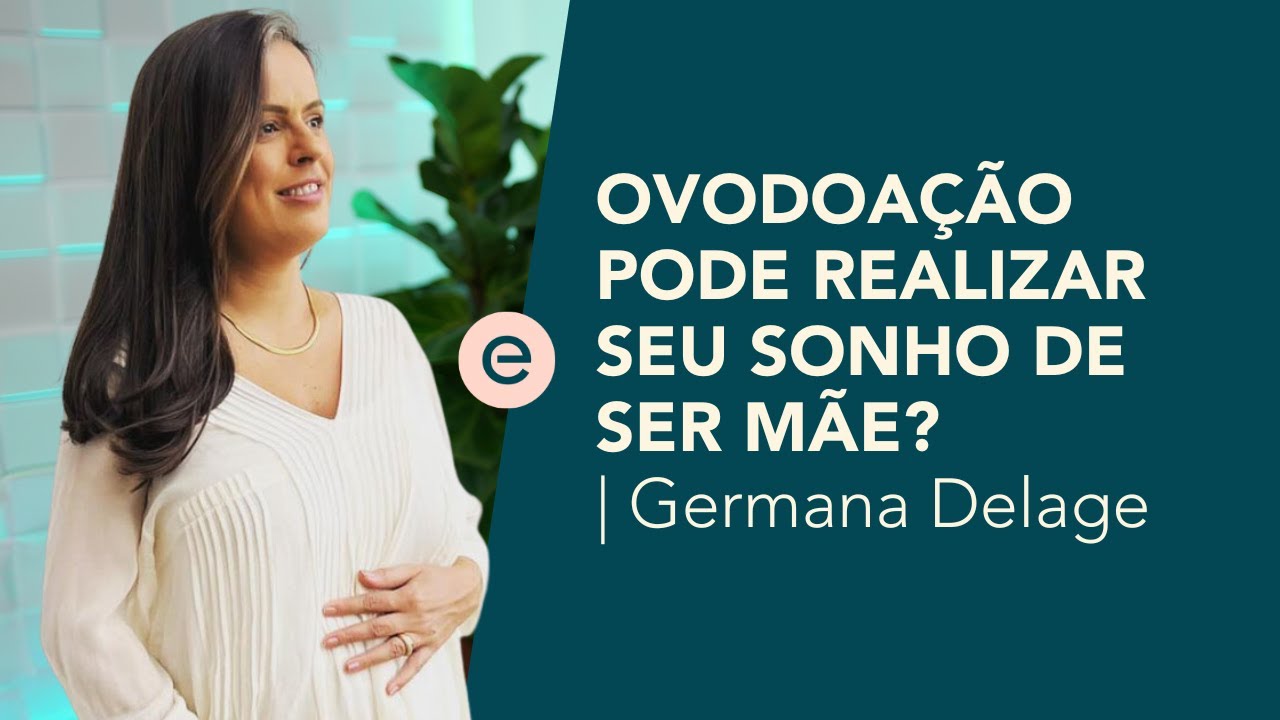Como a Ovodoação Pode Realizar Seu Sonho de Ser Mãe! - A história de Germana Delage  | #17
