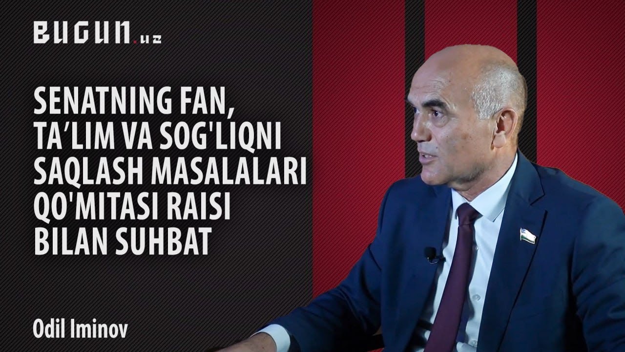 Senatning fan, taʼlim va sogʻliqni saqlash masalalari qoʻmitasi raisi Odil Iminov bilan suhbat