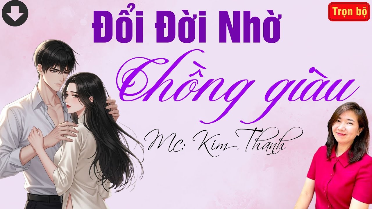TRUYỆN HAY RADIO: ĐỔI ĐỜI NHỜ CHỒNG GIÀU | TỔNG HỢP TRUYỆN HAY MC KIM THANH DIỄN ĐỌC.