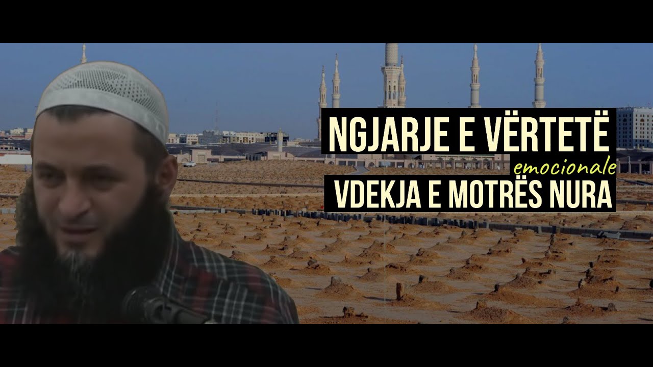 Ngjarje e vërtetë emocionale - Vdekja e Nuras - Hoxhë Sadullah Bajrami