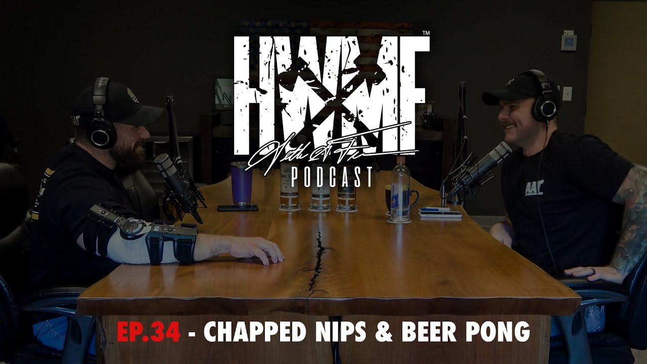 #34 - CHAPPED NIPS & BEER PONG | HWMF Podcast