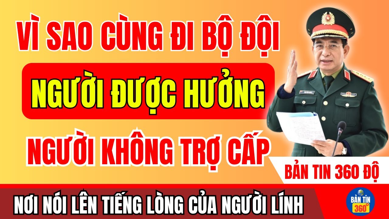 CÙNG ĐI BỘ ĐỘI – VÌ SAO CÓ NGƯỜI ĐƯỢC HƯỞNG TRỢ CẤP, CÓ NGƯỜI LẠI KHÔNG?
