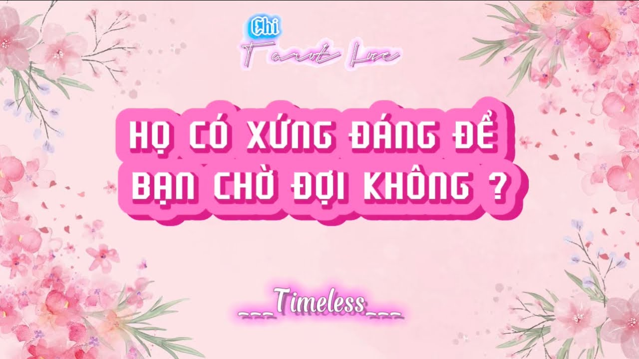 Họ có xứng đáng để bạn chờ đợi không ? 🌸Tarot🌸 [ Timeless] 