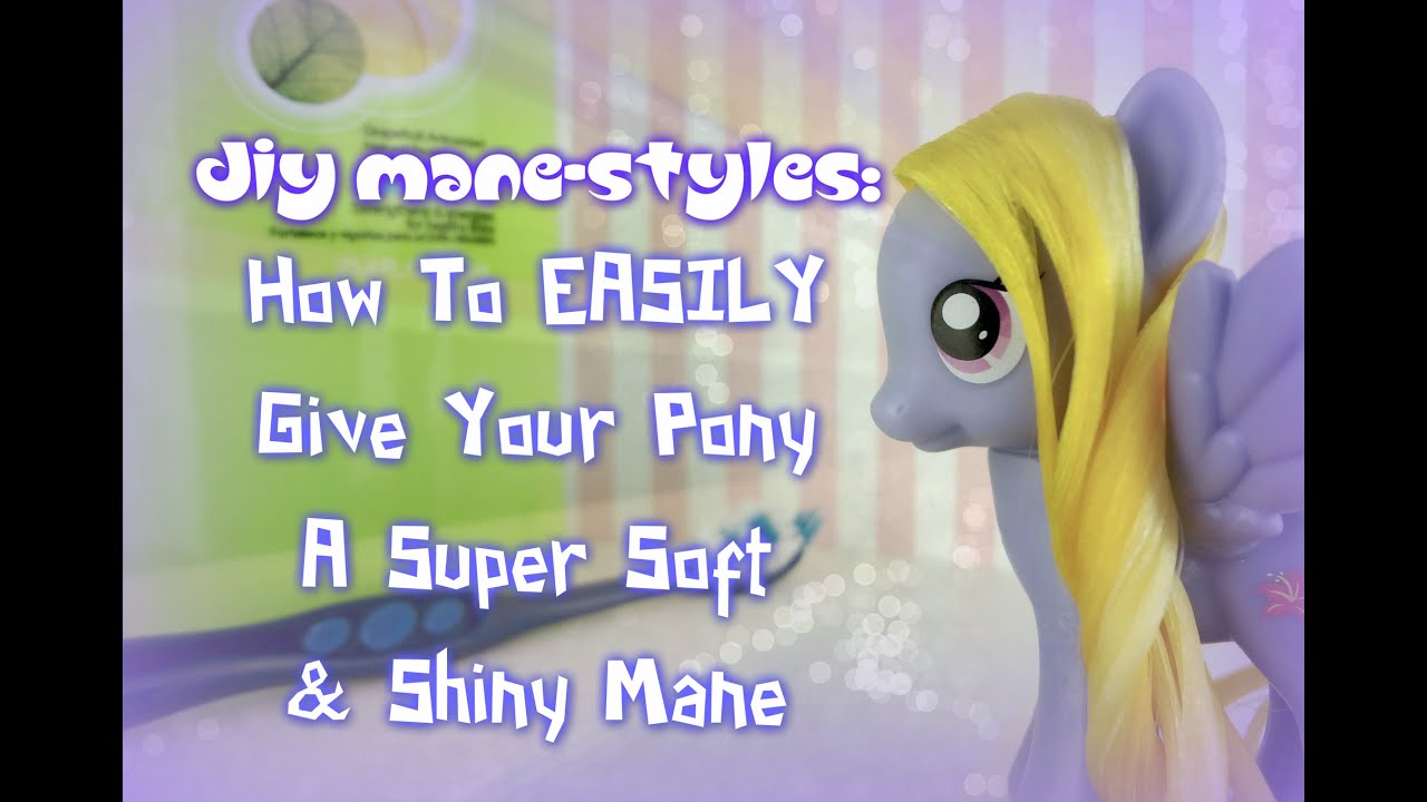 Mlp DIY Mane-Styles: How To Easily Give Your Pony A Super Soft & Shiny Mane