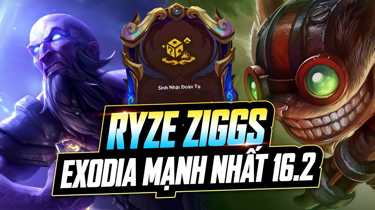 ĐỘI HÌNH EXODIA MẠNH NHẤT PHIÊN BẢN 16.2: RYZE ZIGGS ZAUN IONIA PHÁ ĐẢO META
